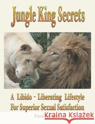 Jungle King Secrets: A Libido-liberating Lifestyle for Superior Sexual Satisfaction Paul Adock 9781932690491 Loving Healing Press - książka