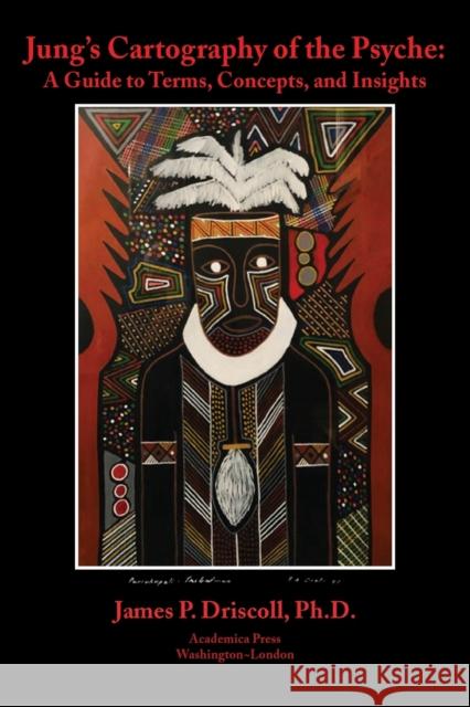 Jung's Cartography of the Psyche: A Guide to Terms, Concepts, and Insights James Driscoll 9781680531411 Academica Press - książka