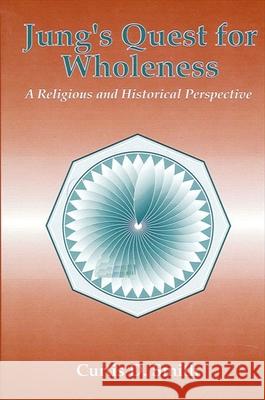 Jung's Quest for Wholeness: A Religious and Historical Perspective Curtis D. Smith 9780791402382 State University of New York Press - książka