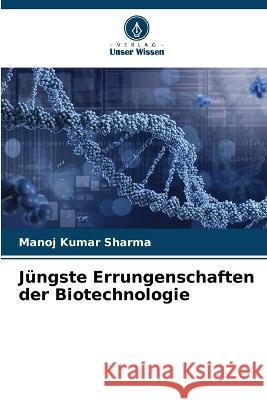 Jungste Errungenschaften der Biotechnologie Manoj Kumar Sharma   9786205783320 Verlag Unser Wissen - książka