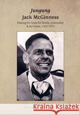 Jungung - Jack McGinness: Plaiting the Grass for family, community & the Future - 1902-1973 Kathy Mills 9780648457510 Matthew Stephen - książka