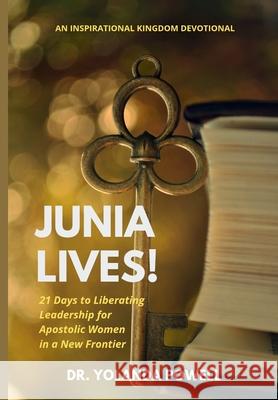Junia Lives 21 Days To Liberating Leadership For Apostolic Women In A New Frontier Yolanda Powell 9780965890830 Unveil Publishing House, L.L.C. - książka