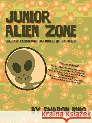 Junior Alien Zone: Creative Experiences for Hands of All Ages! King, Sharon 9781432711627 Outskirts Press - książka