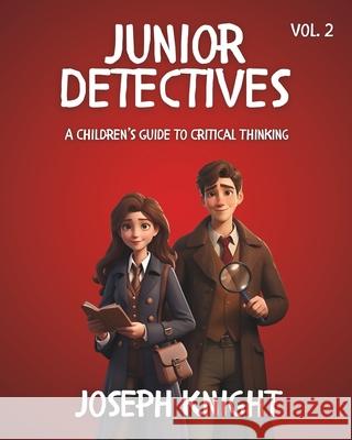 Junior Detectives: A Children's Guide to Critical Thinking Vol 2 Joseph Knight, Joseph Knight 9798325344336 Independently Published - książka