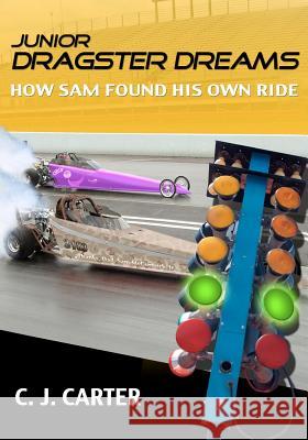 Junior Dragster Dreams: How Sam Found His Own Ride C. J. Carter 9780976169222 Greer Avenue Books - książka
