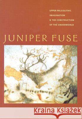 Juniper Fuse : Upper Paleolithic Imagination & the Construction of the Underworld Clayton Eshleman 9780819566058 Wesleyan University Press - książka
