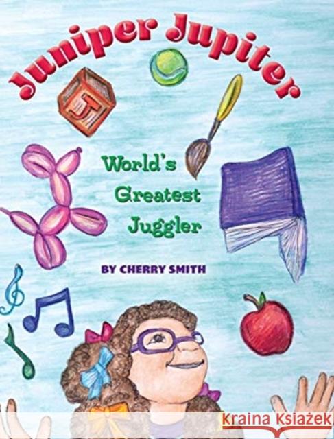 Juniper Jupiter: World's Greatest Juggler Cherry Smith Cherry Smith 9781940645568 Courier Publishing - książka