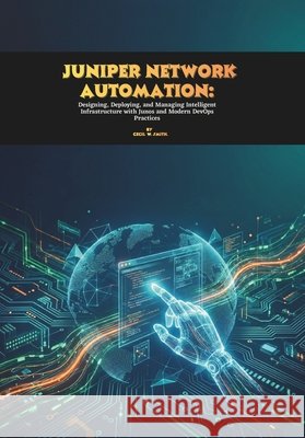 Juniper Network Automation: Designing, Deploying, and Managing Intelligent Infrastructure with Junos and Modern DevOps Practices W. Smith, Cecil 9798249143459 Independently Published - książka