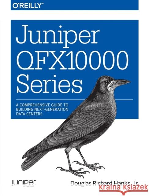 Juniper Qfx10000 Series: A Comprehensive Guide to Building Next-Generation Data Centers Hanks Jr, Douglas Richard 9781491922255 John Wiley & Sons - książka
