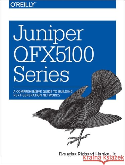 Juniper Qfx5100 Series: A Comprehensive Guide to Building Next-Generation Networks Hanks, Douglas Richard 9781491949573 John Wiley & Sons - książka