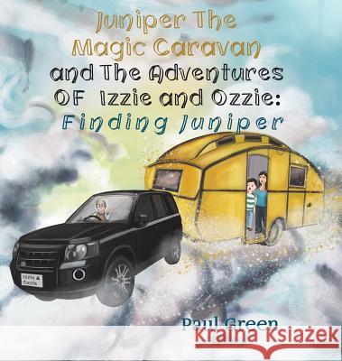 Juniper the Magic Caravan and The Adventures of Izzie and Ozzie: Finding Juniper Paul Green 9781528935722 Austin Macauley Publishers - książka