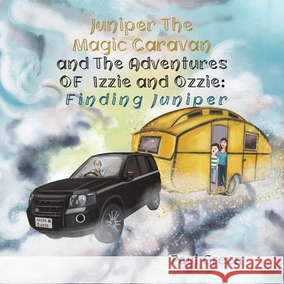 Juniper the Magic Caravan and The Adventures of Izzie and Ozzie: Finding Juniper Paul Green   9781788230681 Austin Macauley Publishers - książka