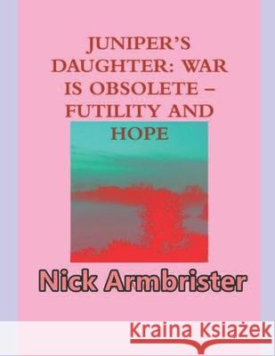 Juniper's Daughter: War Is Obsolete - Futility And Hope Nick Armbrister 9798517884350 Independently Published - książka