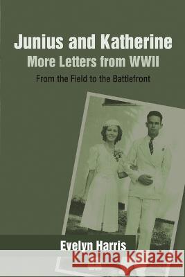 Junius and Katherine: More Letters from WWII: From the Field to the Battlefront Evelyn Harris 9781483404295 Lulu Publishing Services - książka