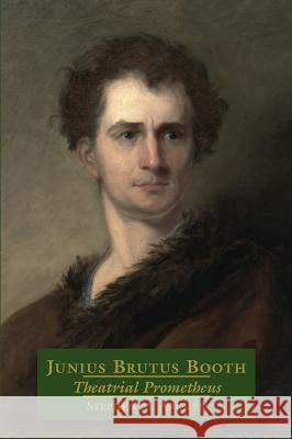 Junius Brutus Booth: Theatrical Prometheus  9780809317660 Southern Illinois University Press - książka
