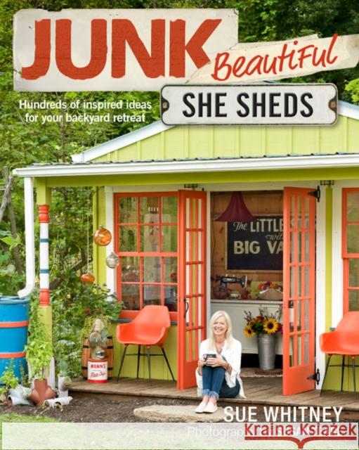 Junk Beautiful: She Sheds: Hundreds of Inspired Ideas for Your Backyard Retreat Sue Whitney 9781631869150 Taunton Press - książka