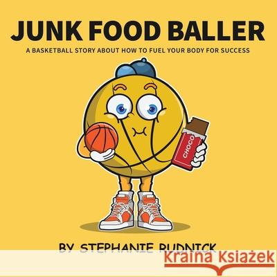 Junk Food Baller: A Basketball Story About Fueling Your Body For Success Stephanie Rudnick 9781998463015 Sport Lessons Press - książka