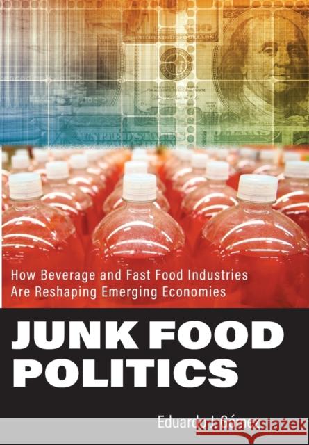 Junk Food Politics: How Beverage and Fast Food Industries Are Reshaping Emerging Economies Gómez, Eduardo J. 9781421444284 Johns Hopkins University Press - książka