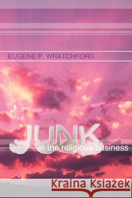 Junk in the Religious Business Eugene P. Wratchford 9781932077315 New Generation Publishing - książka