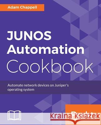 JUNOS Automation Cookbook Chappell, Adam 9781788290999 Packt Publishing - książka