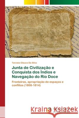 Junta de Civilização e Conquista dos Índios e Navegação do Rio Doce Da Silva, Tarcísio Glauco 9786202047890 Novas Edicoes Academicas - książka