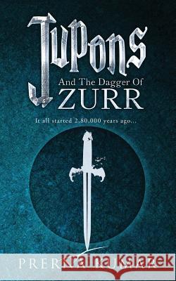 Jupons and the Dagger of Zurr: It All Started 2,80,000 Years Ago... Prerna Kumar 9788175110984 Notion Press - książka