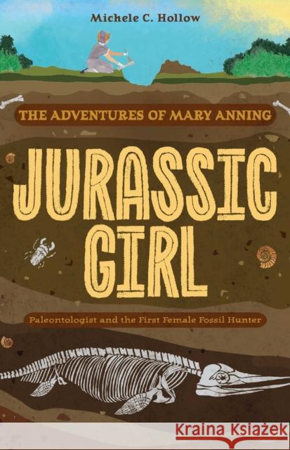 Jurassic Girl: The Adventures of Mary Anning, Paleontologist and the First Female Fossil Hunter (Dinosaur books for kids 8-12) Michele C. Hollow 9781646047178 Ulysses Press - książka