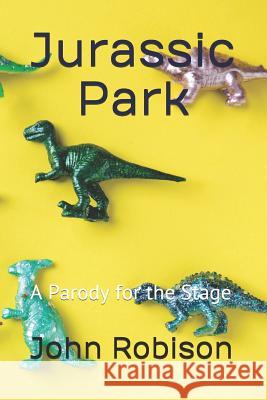 Jurassic Park: A Parody for the Stage John Robison 9781096561989 Independently Published - książka