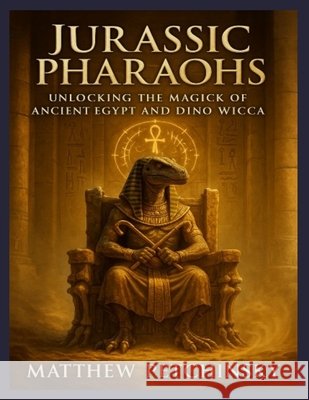 Jurassic Pharaohs: Unlocking the Magick of Ancient Egypt and Dino Wicca Matthew Petchinsky 9798348370725 Matthew Edward Petchinsky - książka