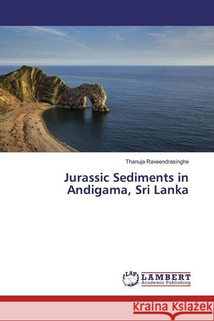 Jurassic Sediments in Andigama, Sri Lanka Raveendrasinghe, Thanuja 9783659952906 LAP Lambert Academic Publishing - książka