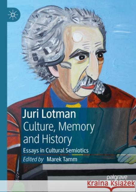 Juri Lotman - Culture, Memory and History: Essays in Cultural Semiotics Tamm, Marek 9783030147099 Palgrave MacMillan - książka