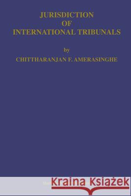 Jurisdiction of International Tribunals Chittharanjan Felix Amerasinghe   9789041118387 Brill - książka