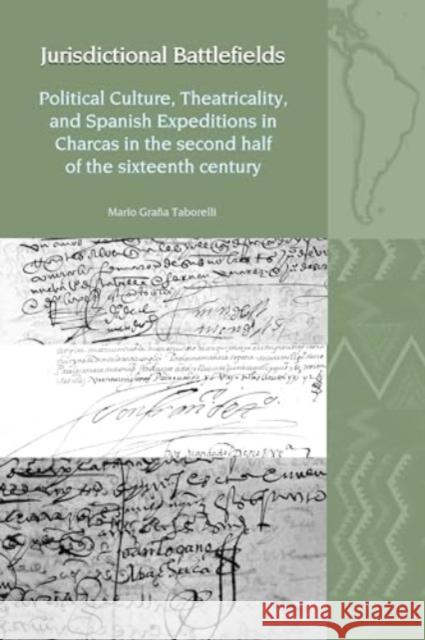 Jurisdictional Battlefields: Political Culture, Theatricality, and Spanish Expeditions in Charcas in the second half of the sixteenth century Mario Grana Taborelli 9781835537091 Liverpool University Press - książka