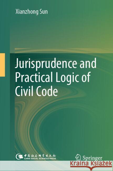 Jurisprudence and Practical Logic of Civil Code Xianzhong Sun 9789819711185 Springer - książka