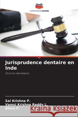 Jurisprudence dentaire en Inde P., Sai Krishna, L., Vamsi Krishna Reddy, P., Shiva 9786206750338 Editions Notre Savoir - książka