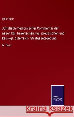 Juristisch-medicinischer Commentar der neuen kgl. bayerischen, kgl. preußischen und kais-kgl. österreich. Strafgesetzgebung: IV. Band Ignaz Mair 9783375029692 Salzwasser-Verlag - książka