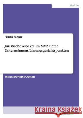 Juristische Aspekte im MVZ unter Unternehmensführungsgesichtspunkten Renger, Fabian 9783656552161 Grin Verlag - książka