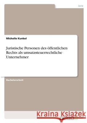 Juristische Personen des öffentlichen Rechts als umsatzsteuerrechtliche Unternehmer Kunkel, Michelle 9783346320070 Grin Verlag - książka