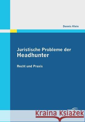 Juristische Probleme der Headhunter: Recht und Praxis Klein, Dennis 9783842860742 Diplomica - książka