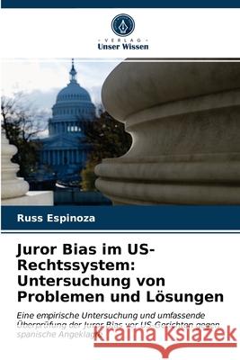 Juror Bias im US-Rechtssystem: Untersuchung von Problemen und Lösungen Russ Espinoza 9786203219159 Verlag Unser Wissen - książka