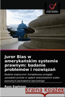 Juror Bias w amerykańskim systemie prawnym: badanie problemów i rozwiązań Russ Espinoza 9786203219227 Wydawnictwo Nasza Wiedza - książka