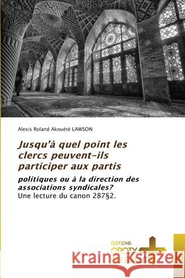 Jusqu'à quel point les clercs peuvent-ils participer aux partis Lawson, Alexis Roland Akouété 9786203842555 Ditions Croix Du Salut - książka