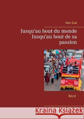 Jusqu'au bout du monde, Jusqu'au bout de sa passion Alan Dub 9782322206957 Books on Demand - książka