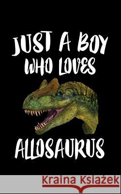 Just A Boy Who Loves Allosaurus: Animal Nature Collection Marko Marcus 9781078326841 Independently Published - książka