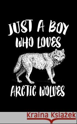 Just A Boy Who Loves Arctic Wolves: Animal Nature Collection Marko Marcus 9781078329774 Independently Published - książka