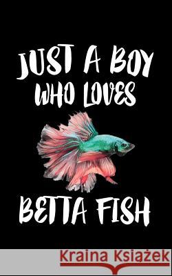 Just A Boy Who Loves Betta Fish: Animal Nature Collection Marko Marcus 9781079092875 Independently Published - książka