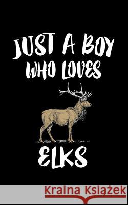 Just A Boy Who Loves Elks: Animal Nature Collection Marko Marcus 9781079468182 Independently Published - książka