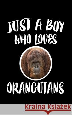 Just A Boy Who Loves Orangutans: Animal Nature Collection Marko Marcus 9781079914863 Independently Published - książka