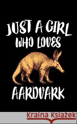 Just A Girl Who Loves Aardvark: Animal Nature Collection Marko Marcus 9781074840440 Independently Published - książka