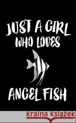 Just A Girl Who Loves Angels Fish: Animal Nature Collection Marko Marcus 9781074843441 Independently Published - książka